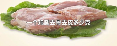 ​去骨鸡腿大概多少克 鸡腿去骨多重