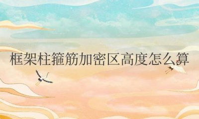 ​框架柱箍筋加密区高度怎么算