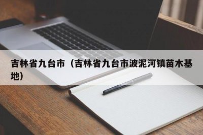 ​吉林省九台市（吉林省九台市波泥河镇苗木基地）