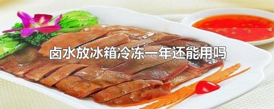 ​卤水放冰箱冷冻一年还能用吗