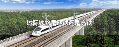​城际铁路是地铁还是高铁