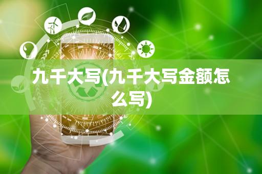 九千大写(九千大写金额怎么写)