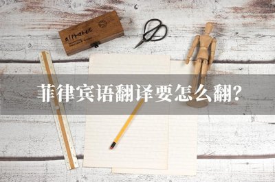 ​不知道菲律宾语翻译要怎么翻？分享两种翻译方法