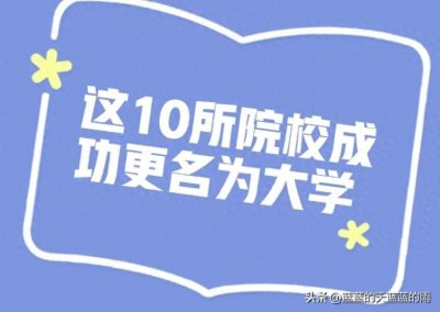 ​这10所院校成功更名为大学！附国内70所即将更名的高校名单！